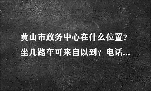 黄山市政务中心在什么位置？坐几路车可来自以到？电话是多少？