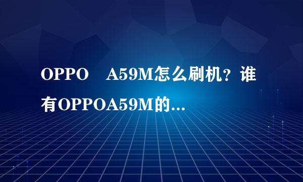 OPPO A59M怎么刷机？谁有OPPOA59M的线刷机教程？