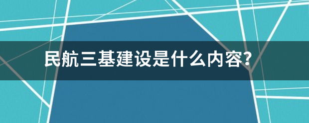 民航三基建设是什么内容？