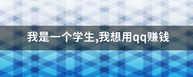 我是一个学生,我想用qq赚钱