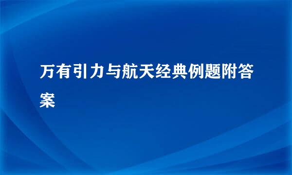 万有引力与航天经典例题附答案