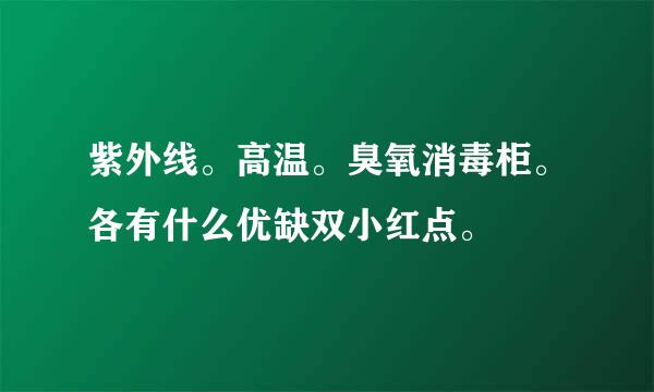 紫外线。高温。臭氧消毒柜。各有什么优缺双小红点。