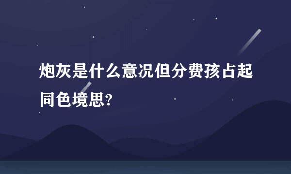 炮灰是什么意况但分费孩占起同色境思?