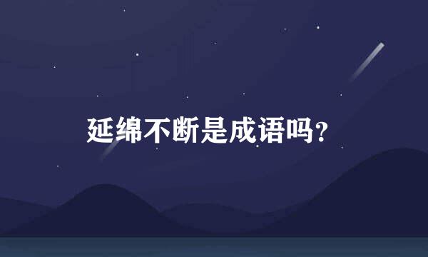 延绵不断是成语吗？