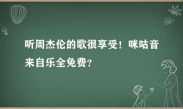 听周杰伦的歌很享受！咪咕音来自乐全免费？