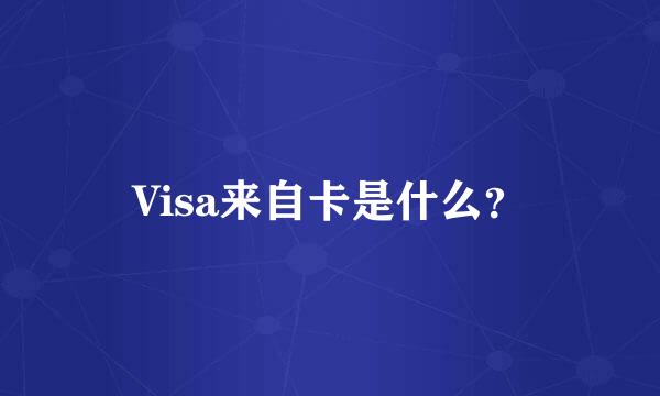 Visa来自卡是什么？