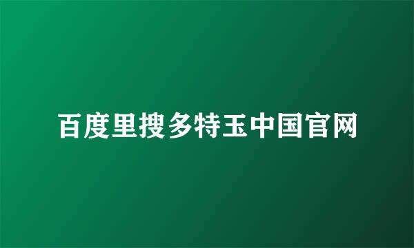 百度里搜多特玉中国官网