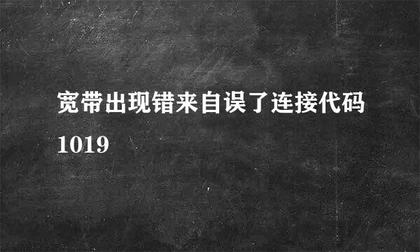 宽带出现错来自误了连接代码1019