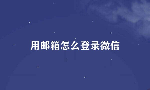 用邮箱怎么登录微信