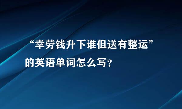 “幸劳钱升下谁但送有整运”的英语单词怎么写？