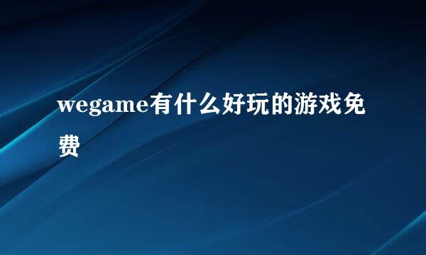 wegame有什么好玩的游戏免费