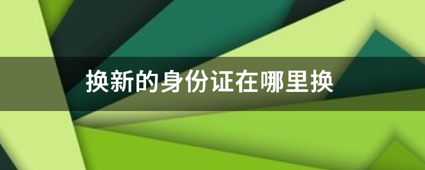 换新的身份证在哪里换