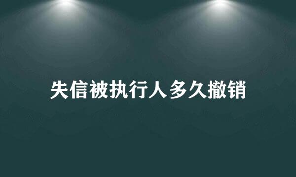 失信被执行人多久撤销