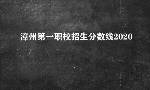 漳州第一职校招生分数线2020