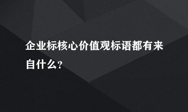 企业标核心价值观标语都有来自什么？