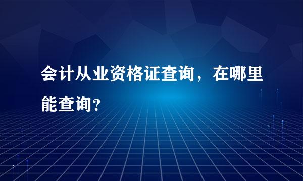 会计从业资格证查询，在哪里能查询？