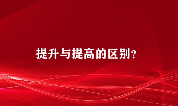 提升与提高的区别？