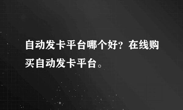 自动发卡平台哪个好？在线购买自动发卡平台。