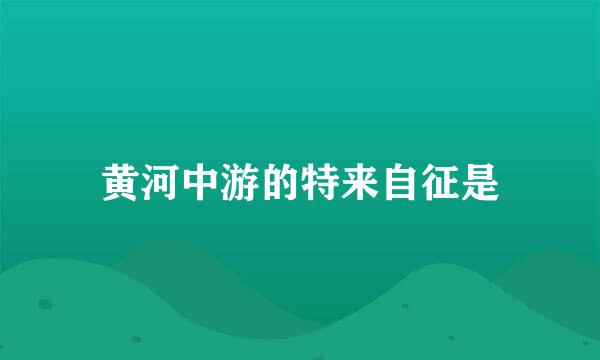 黄河中游的特来自征是