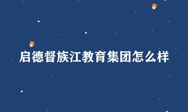 启德督族江教育集团怎么样