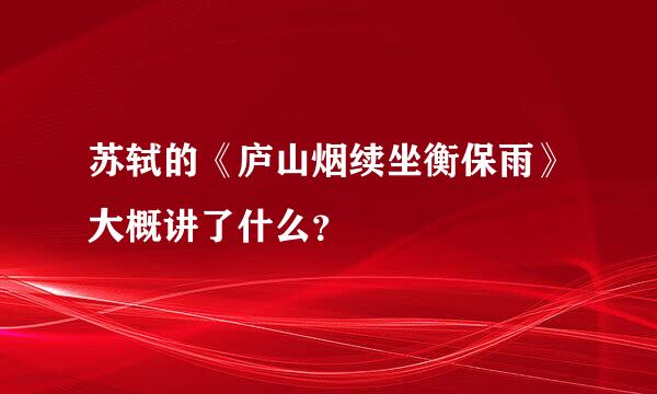 苏轼的《庐山烟续坐衡保雨》大概讲了什么？