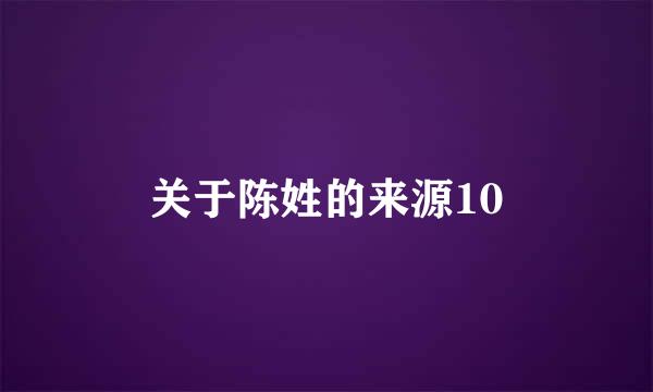 关于陈姓的来源10