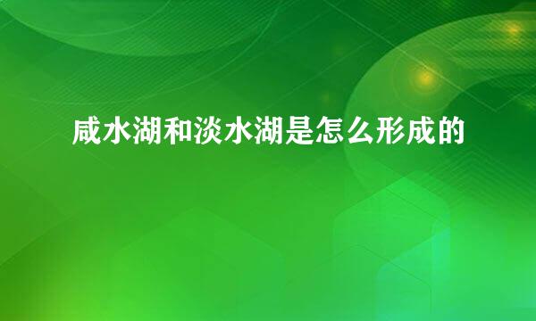 咸水湖和淡水湖是怎么形成的