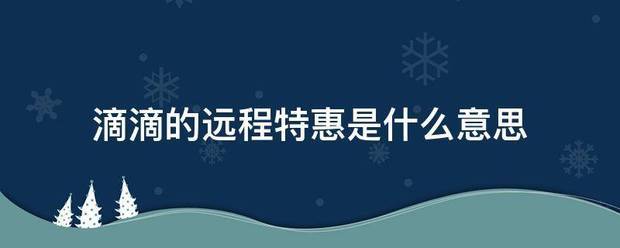 滴滴的远程特较惠是什么意思