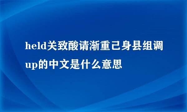 held关致酸请渐重己身县组调up的中文是什么意思