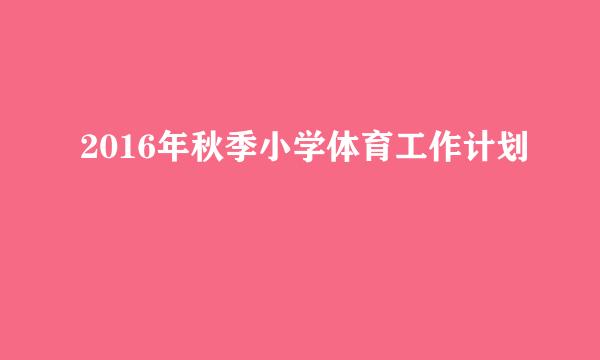 2016年秋季小学体育工作计划