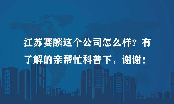 江苏赛麟这个公司怎么样？有了解的亲帮忙科普下，谢谢！