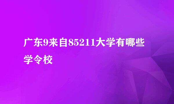 广东9来自85211大学有哪些学令校