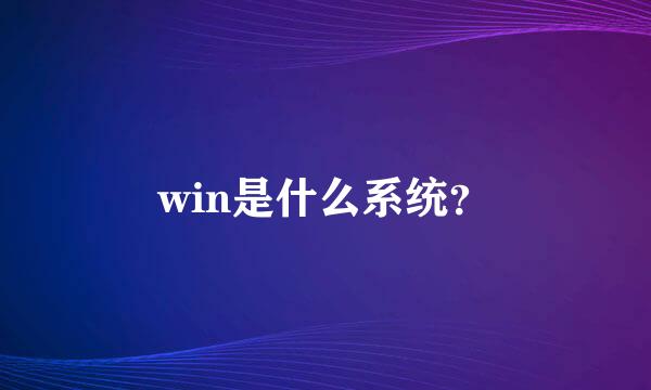 win是什么系统？