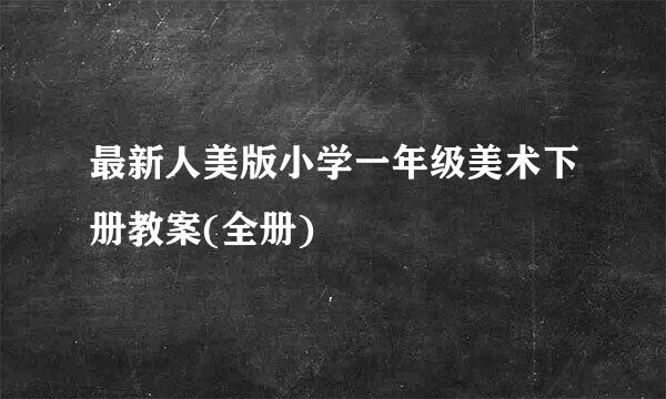 最新人美版小学一年级美术下册教案(全册)