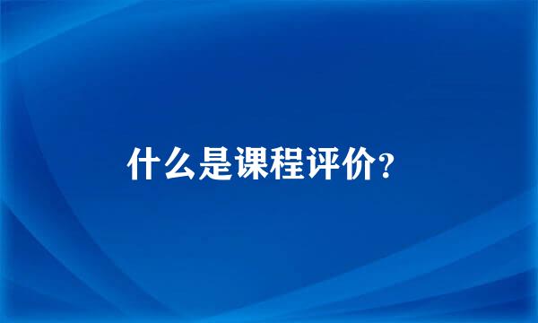 什么是课程评价？