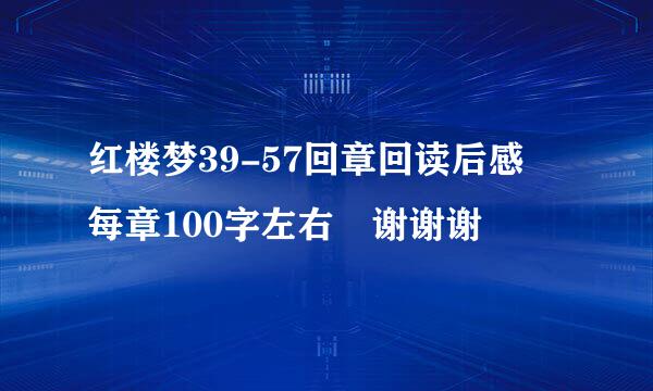 红楼梦39-57回章回读后感 每章100字左右 谢谢谢