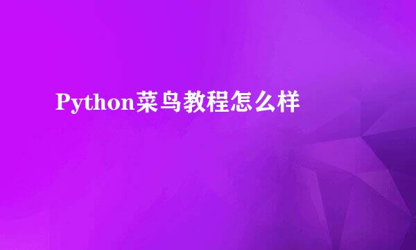 Python菜鸟教程怎么样