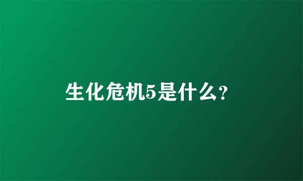 生化危机5是什么？