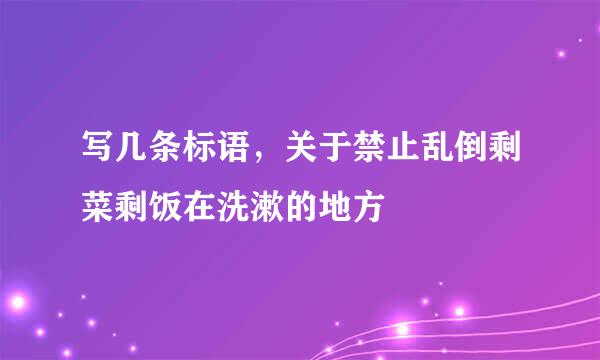 写几条标语，关于禁止乱倒剩菜剩饭在洗漱的地方