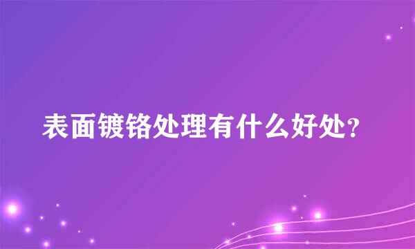 表面镀铬处理有什么好处？