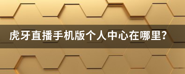 虎牙直播手机版来自个人中心在哪里？