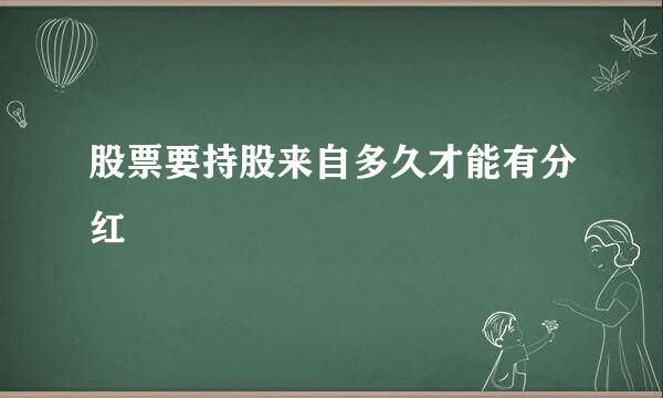 股票要持股来自多久才能有分红