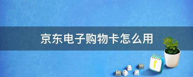 京东电子购物卡怎么用