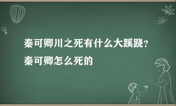 秦可卿川之死有什么大蹊跷？秦可卿怎么死的