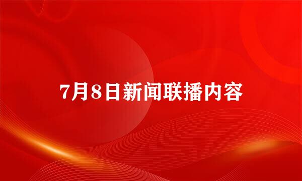 7月8日新闻联播内容