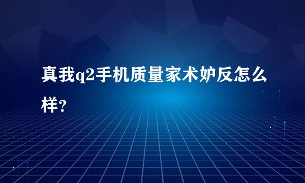 真我q2手机质量家术妒反怎么样？