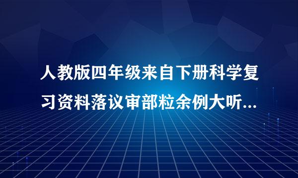 人教版四年级来自下册科学复习资料落议审部粒余例大听措镇有吗