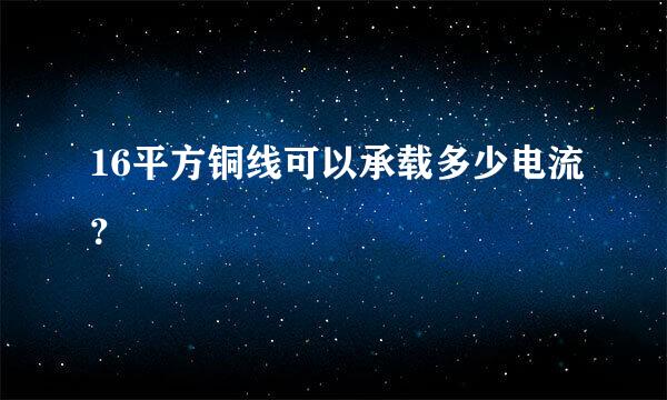 16平方铜线可以承载多少电流？