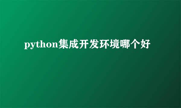 python集成开发环境哪个好