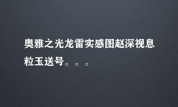 奥雅之光龙雷实感图赵深视息粒玉送号。。。